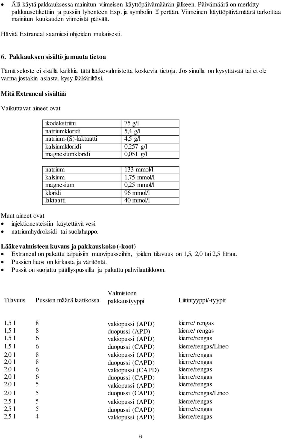 Pakkauksen sisältö ja muuta tietoa Tämä seloste ei sisällä kaikkia tätä lääkevalmistetta koskevia tietoja. Jos sinulla on kysyttävää tai et ole varma jostakin asiasta, kysy lääkäriltäsi.