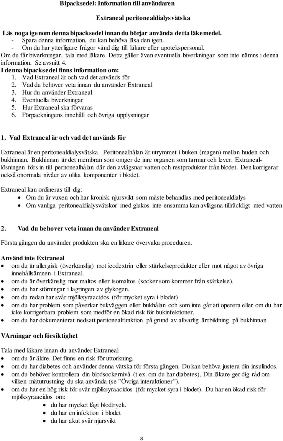 Detta gäller även eventuella biverkningar som inte nämns i denna information. Se avsnitt 4. I denna bipacksedel finns information om: 1. Vad Extraneal är och vad det används för 2.