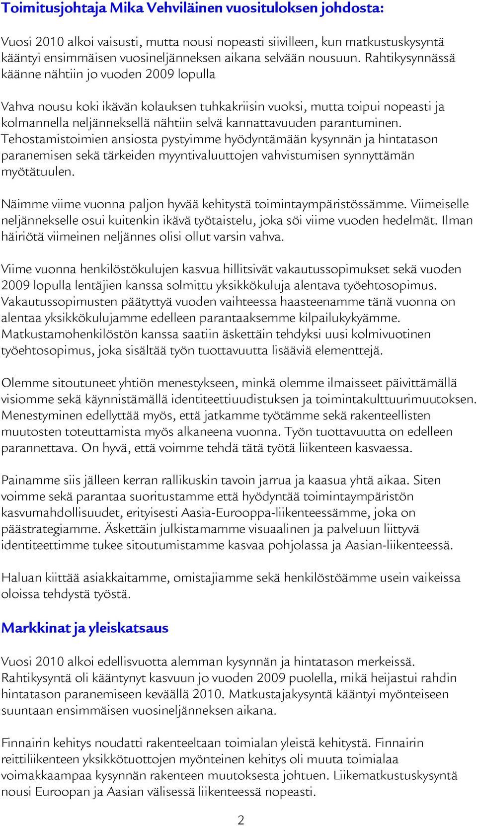 parantuminen. Tehostamistoimien ansiosta pystyimme hyödyntämään kysynnän ja hintatason paranemisen sekä tärkeiden myyntivaluuttojen vahvistumisen synnyttämän myötätuulen.