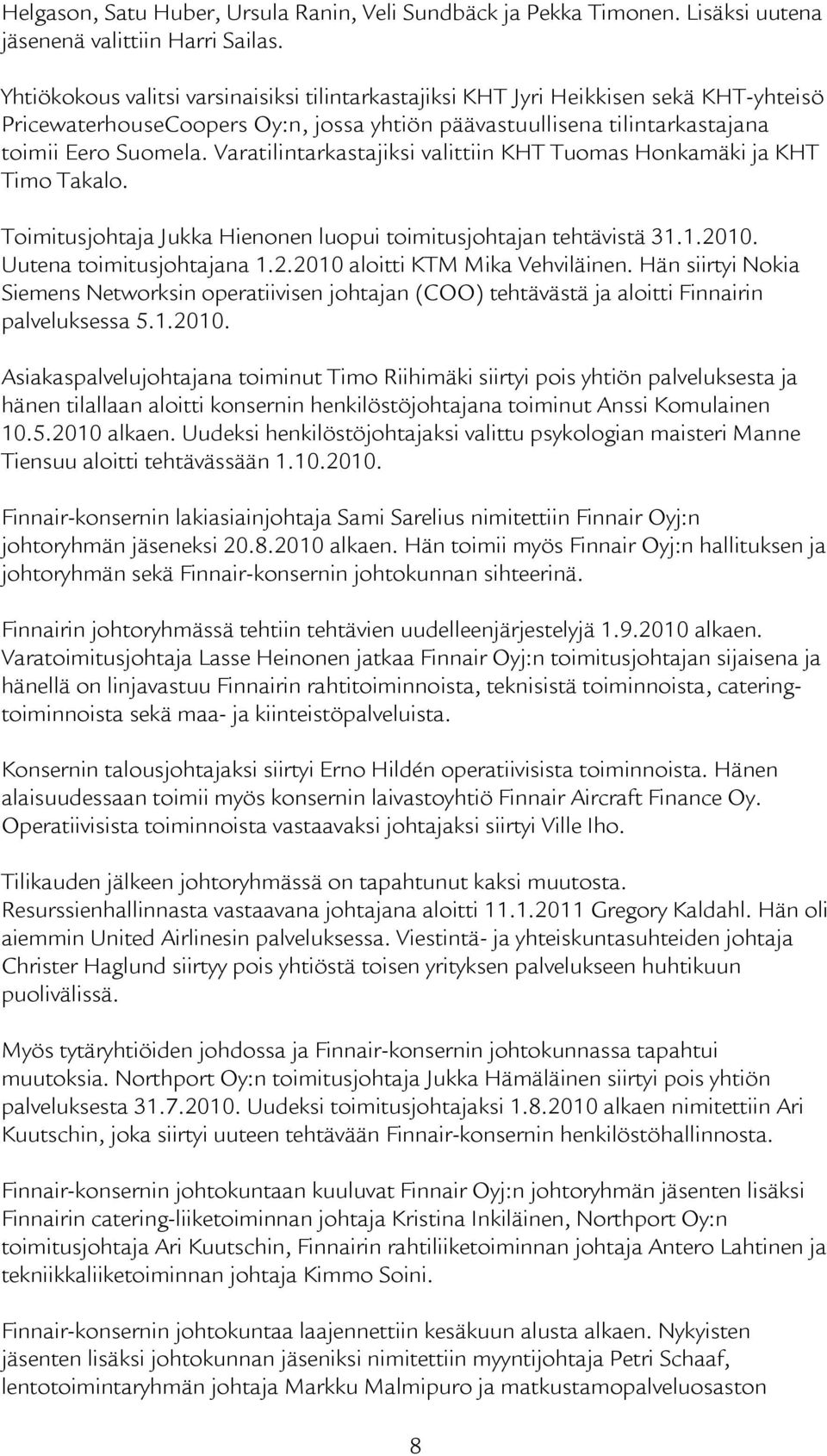 Varatilintarkastajiksi valittiin KHT Tuomas Honkamäki ja KHT Timo Takalo. Toimitusjohtaja Jukka Hienonen luopui toimitusjohtajan tehtävistä 31.1.2010. Uutena toimitusjohtajana 1.2.2010 aloitti KTM Mika Vehviläinen.