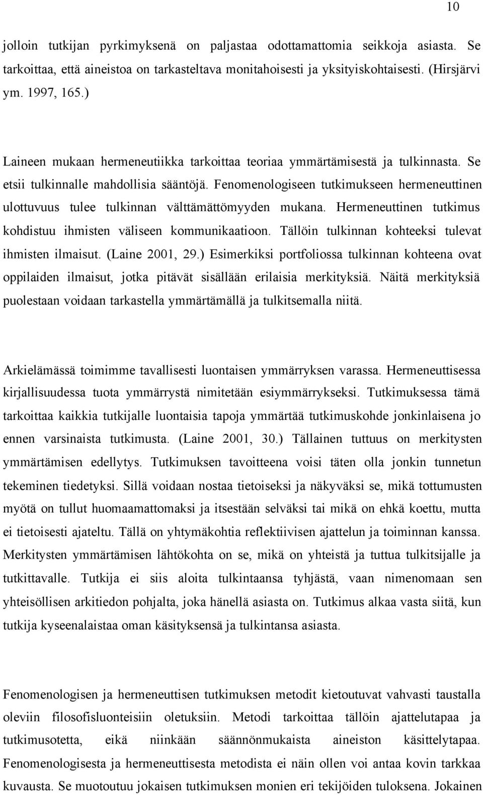 Fenomenologiseen tutkimukseen hermeneuttinen ulottuvuus tulee tulkinnan välttämättömyyden mukana. Hermeneuttinen tutkimus kohdistuu ihmisten väliseen kommunikaatioon.