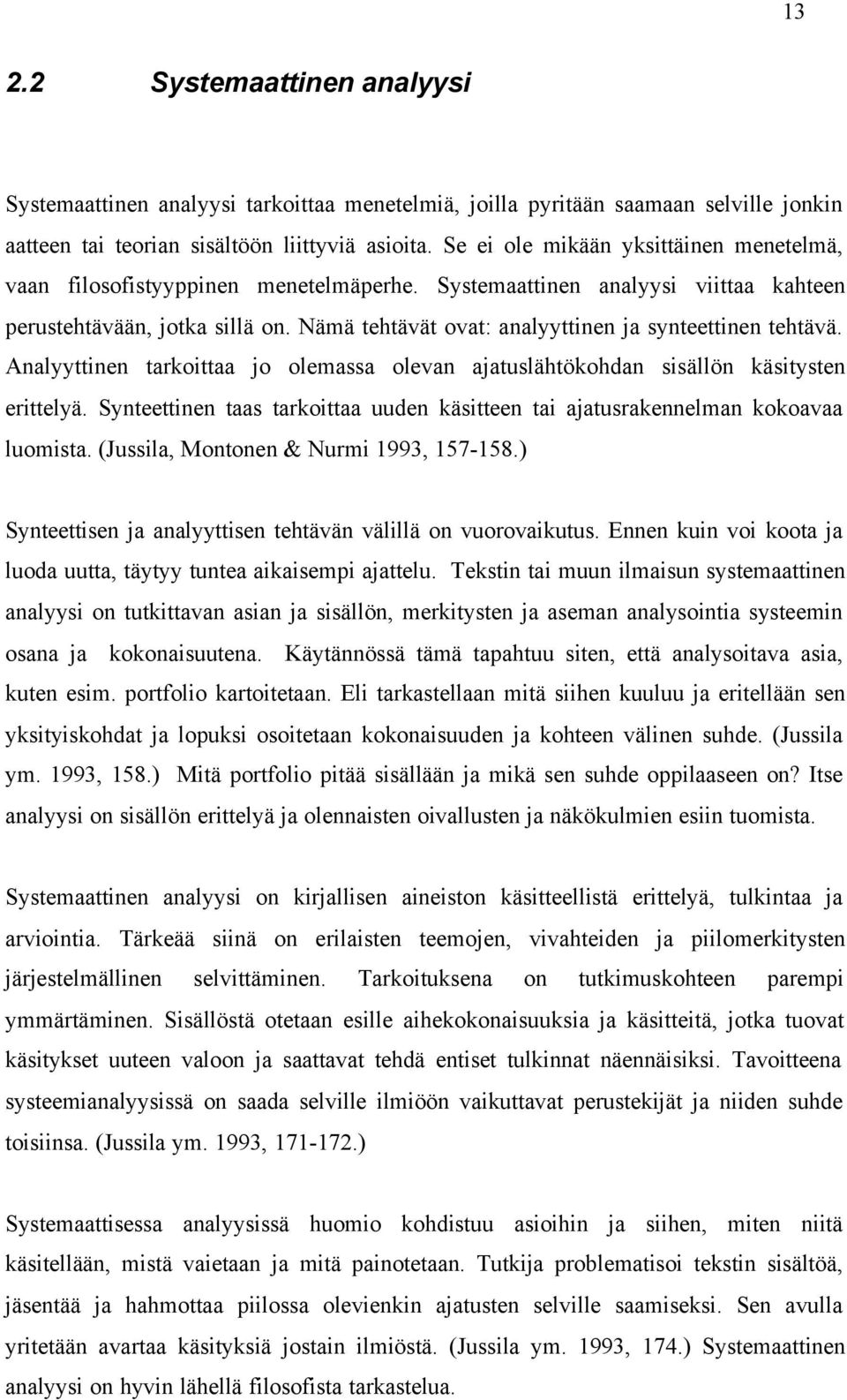 Nämä tehtävät ovat: analyyttinen ja synteettinen tehtävä. Analyyttinen tarkoittaa jo olemassa olevan ajatuslähtökohdan sisällön käsitysten erittelyä.