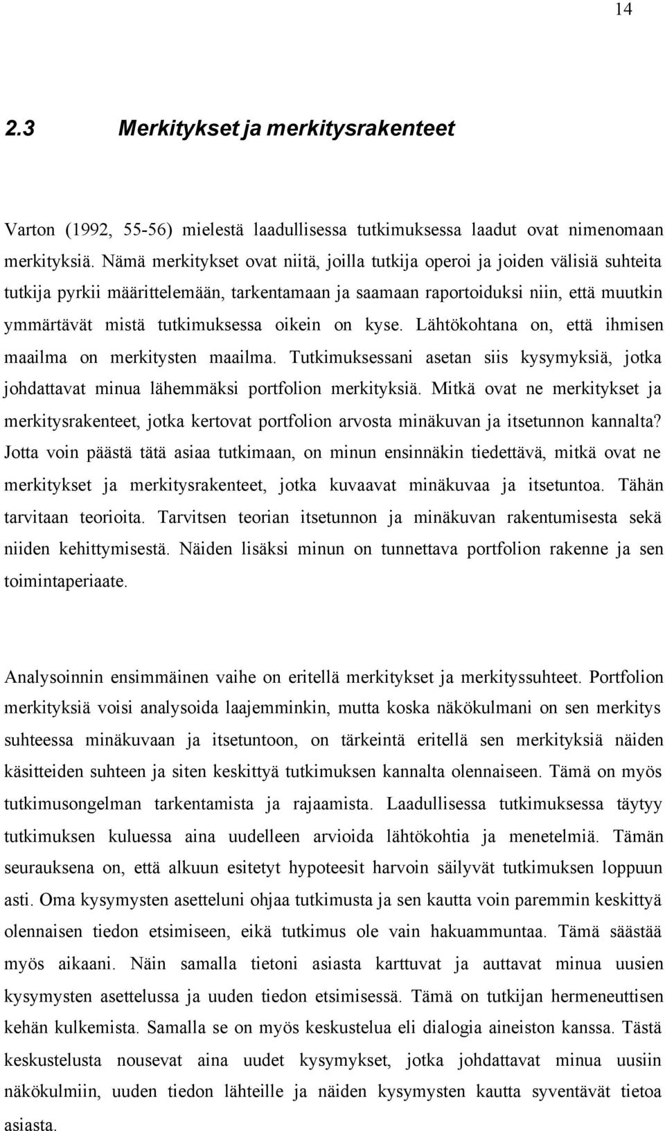 oikein on kyse. Lähtökohtana on, että ihmisen maailma on merkitysten maailma. Tutkimuksessani asetan siis kysymyksiä, jotka johdattavat minua lähemmäksi portfolion merkityksiä.