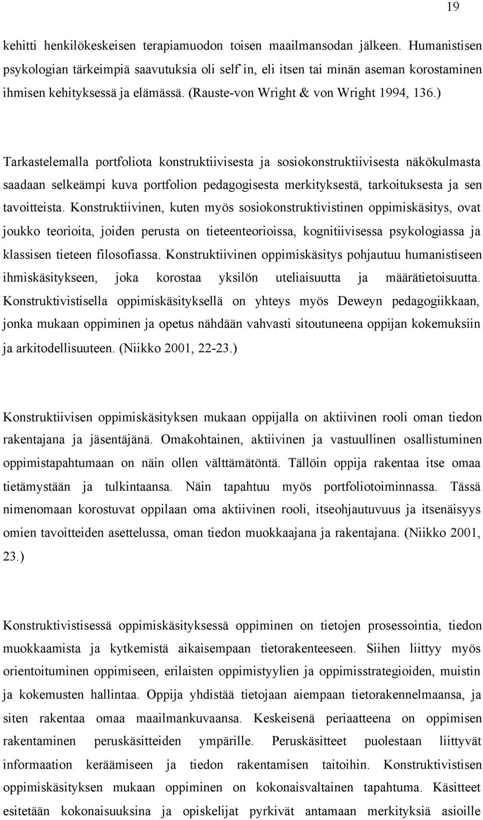 ) Tarkastelemalla portfoliota konstruktiivisesta ja sosiokonstruktiivisesta näkökulmasta saadaan selkeämpi kuva portfolion pedagogisesta merkityksestä, tarkoituksesta ja sen tavoitteista.