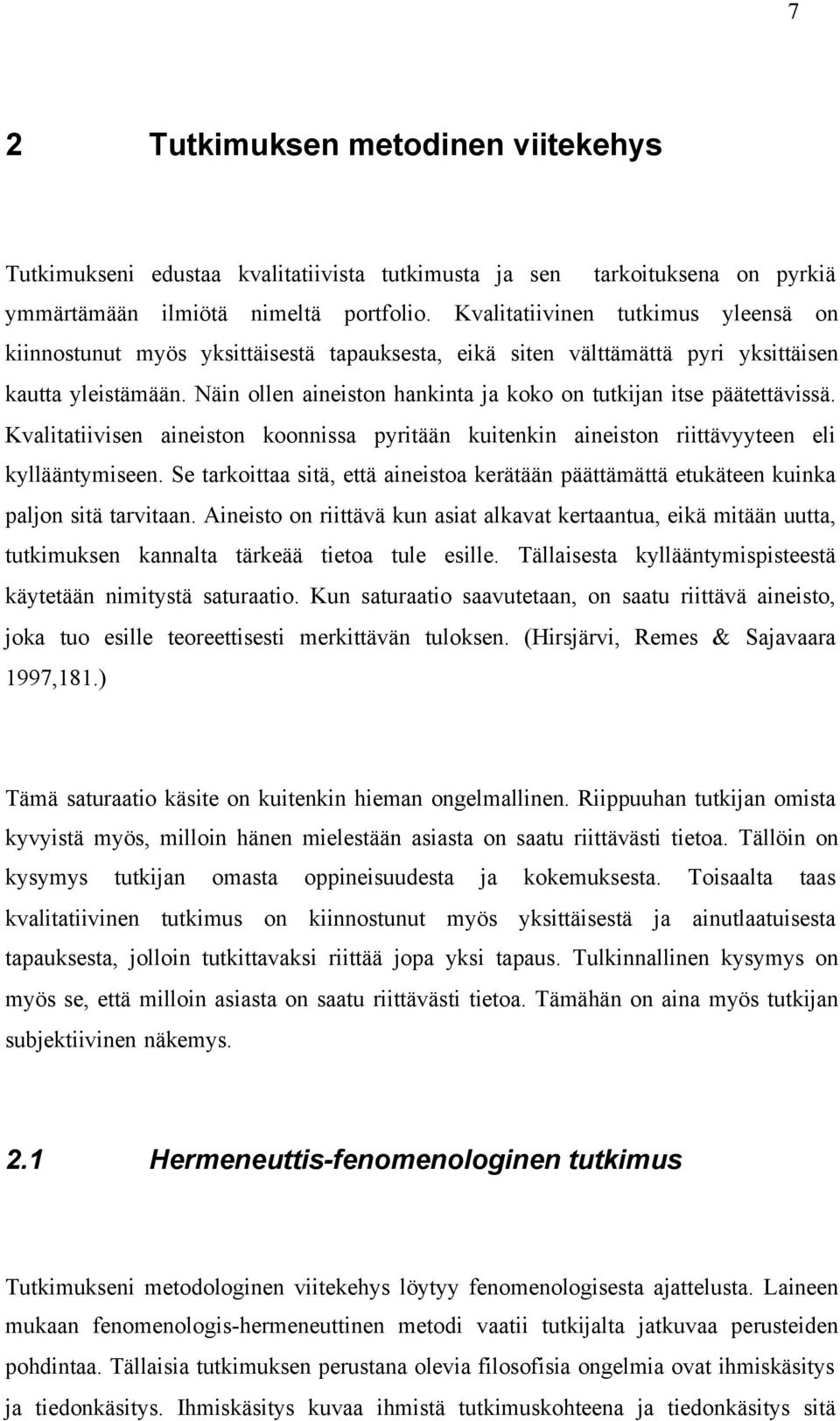 Näin ollen aineiston hankinta ja koko on tutkijan itse päätettävissä. Kvalitatiivisen aineiston koonnissa pyritään kuitenkin aineiston riittävyyteen eli kyllääntymiseen.