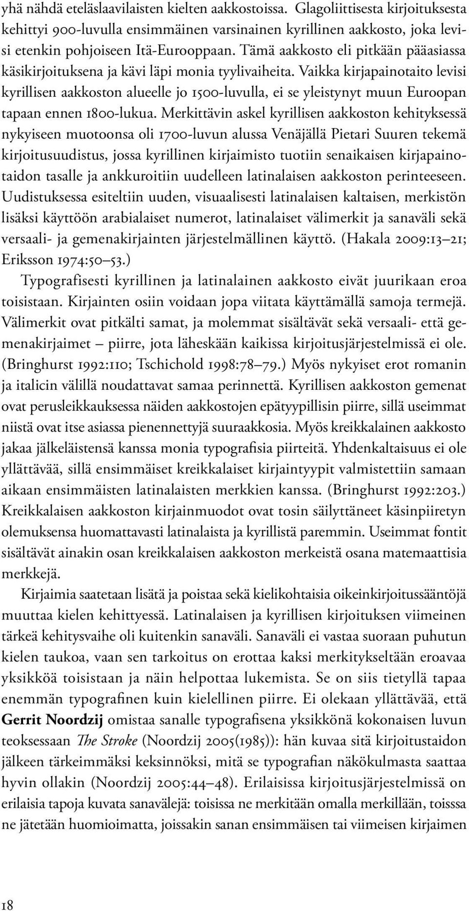 Vaikka kirjapainotaito levisi kyrillisen aakkoston alueelle jo 1500-luvulla, ei se yleistynyt muun Euroopan tapaan ennen 1800-lukua.