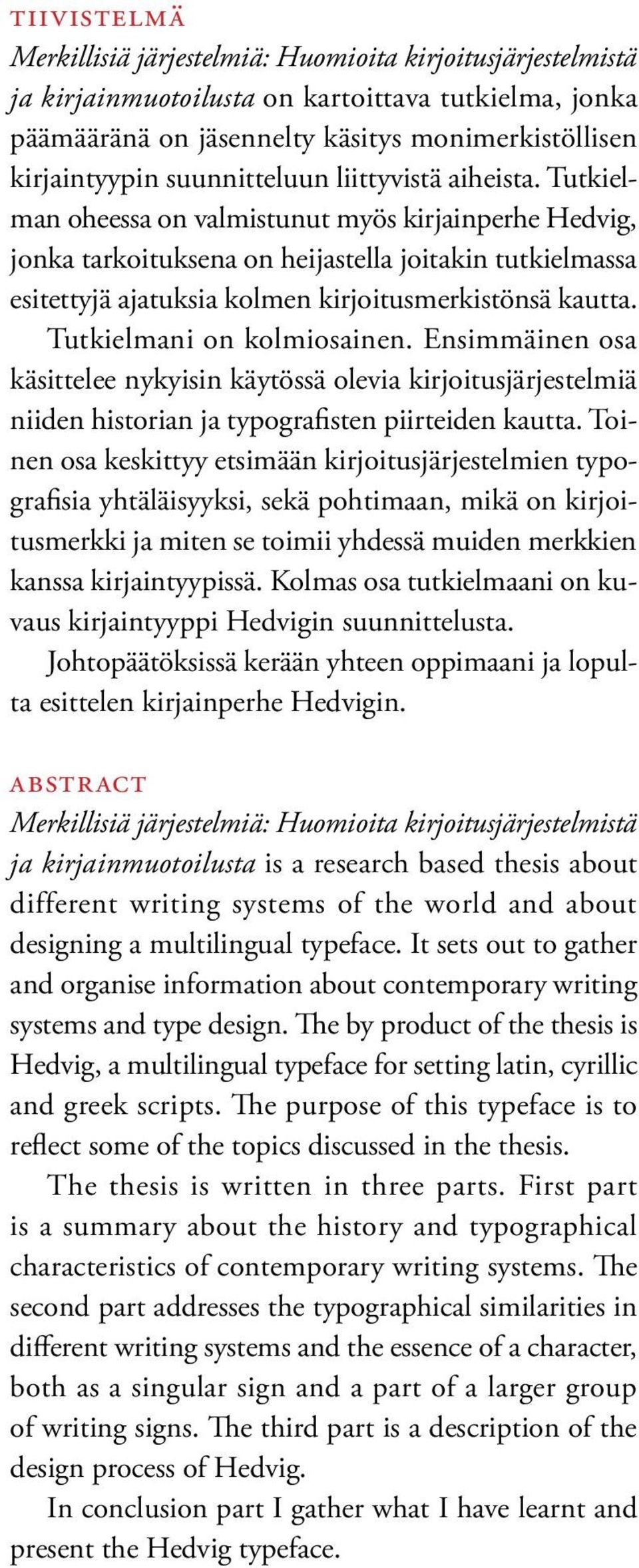 Tutkielman oheessa on valmistunut myös kirjainperhe Hedvig, jonka tarkoituksena on heijastella joitakin tutkielmassa esitettyjä ajatuksia kolmen kirjoitusmerkistönsä kautta.