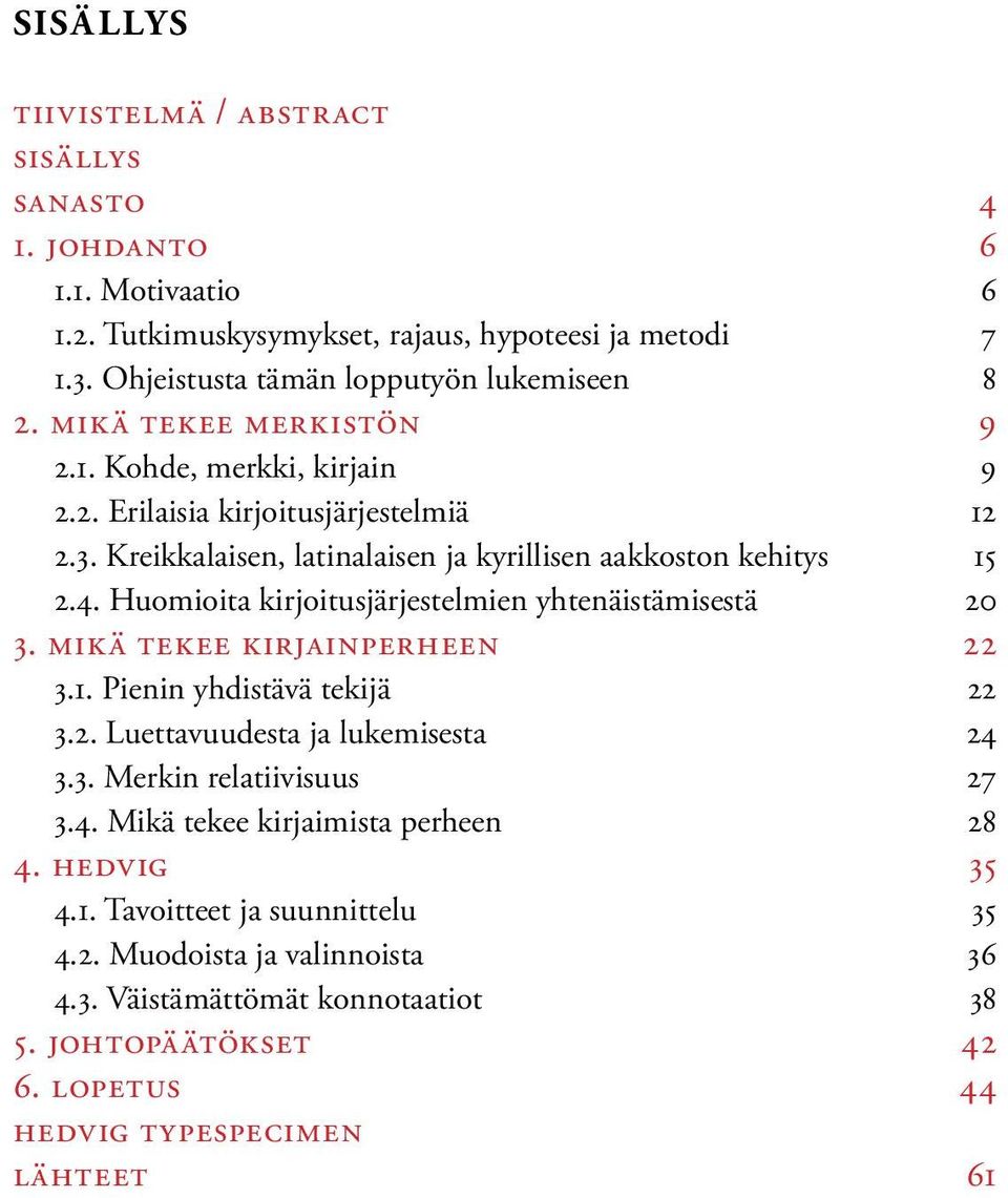 Huomioita kirjoitusjärjestelmien yhtenäistämisestä 3. mikä tekee kirjainperheen 3.1. Pienin yhdistävä tekijä 3.2. Luettavuudesta ja lukemisesta 3.3. Merkin relatiivisuus 3.4.