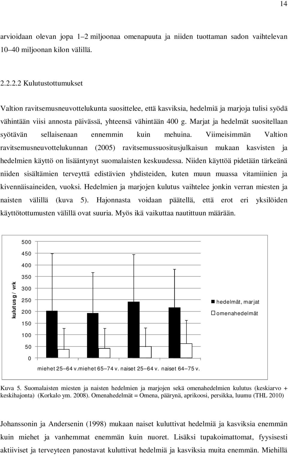 2.2.2 Kulutustottumukset Valtion ravitsemusneuvottelukunta suosittelee, että kasviksia, hedelmiä ja marjoja tulisi syödä vähintään viisi annosta päivässä, yhteensä vähintään 400 g.