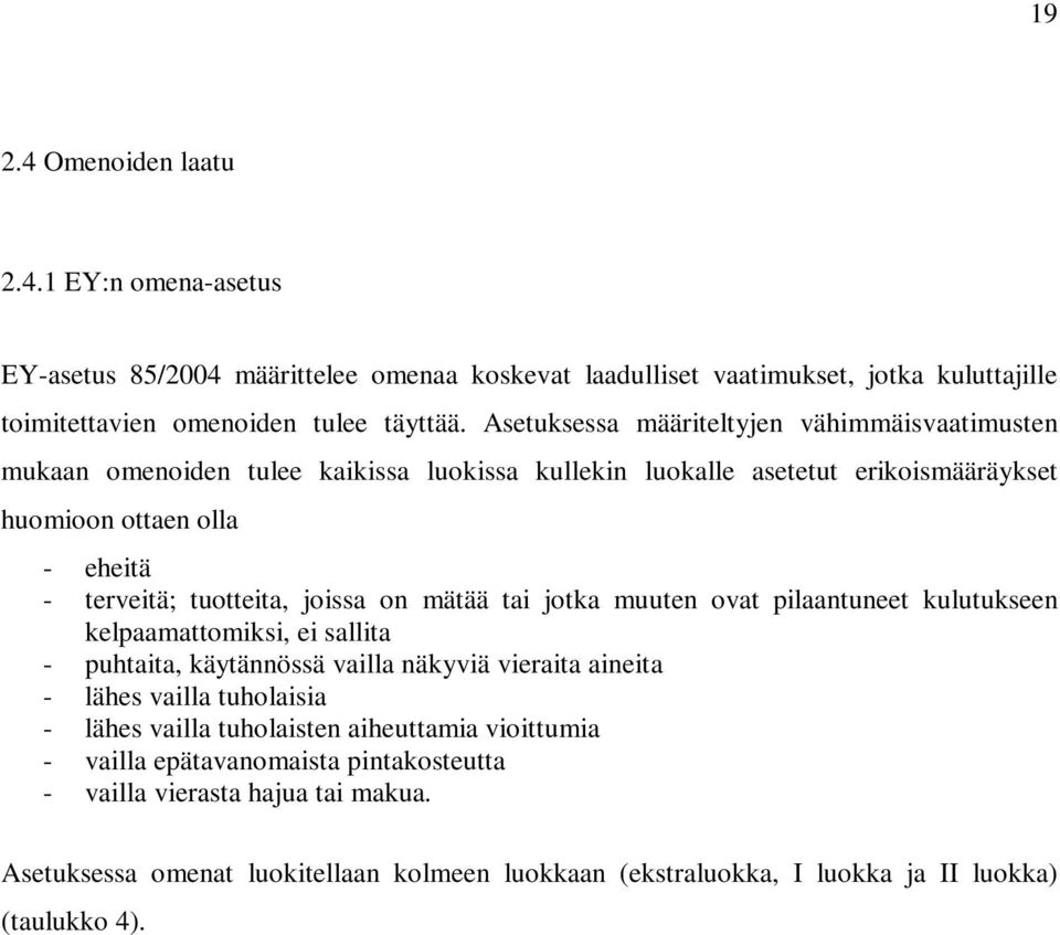 joissa on mätää tai jotka muuten ovat pilaantuneet kulutukseen kelpaamattomiksi, ei sallita - puhtaita, käytännössä vailla näkyviä vieraita aineita - lähes vailla tuholaisia - lähes vailla