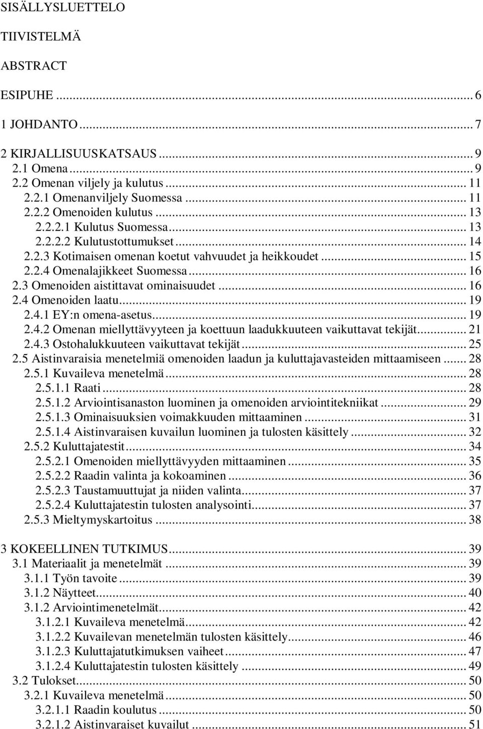 3 Omenoiden aistittavat ominaisuudet... 16 2.4 Omenoiden laatu... 19 2.4.1 EY:n omena-asetus... 19 2.4.2 Omenan miellyttävyyteen ja koettuun laadukkuuteen vaikuttavat tekijät... 21 2.4.3 Ostohalukkuuteen vaikuttavat tekijät.