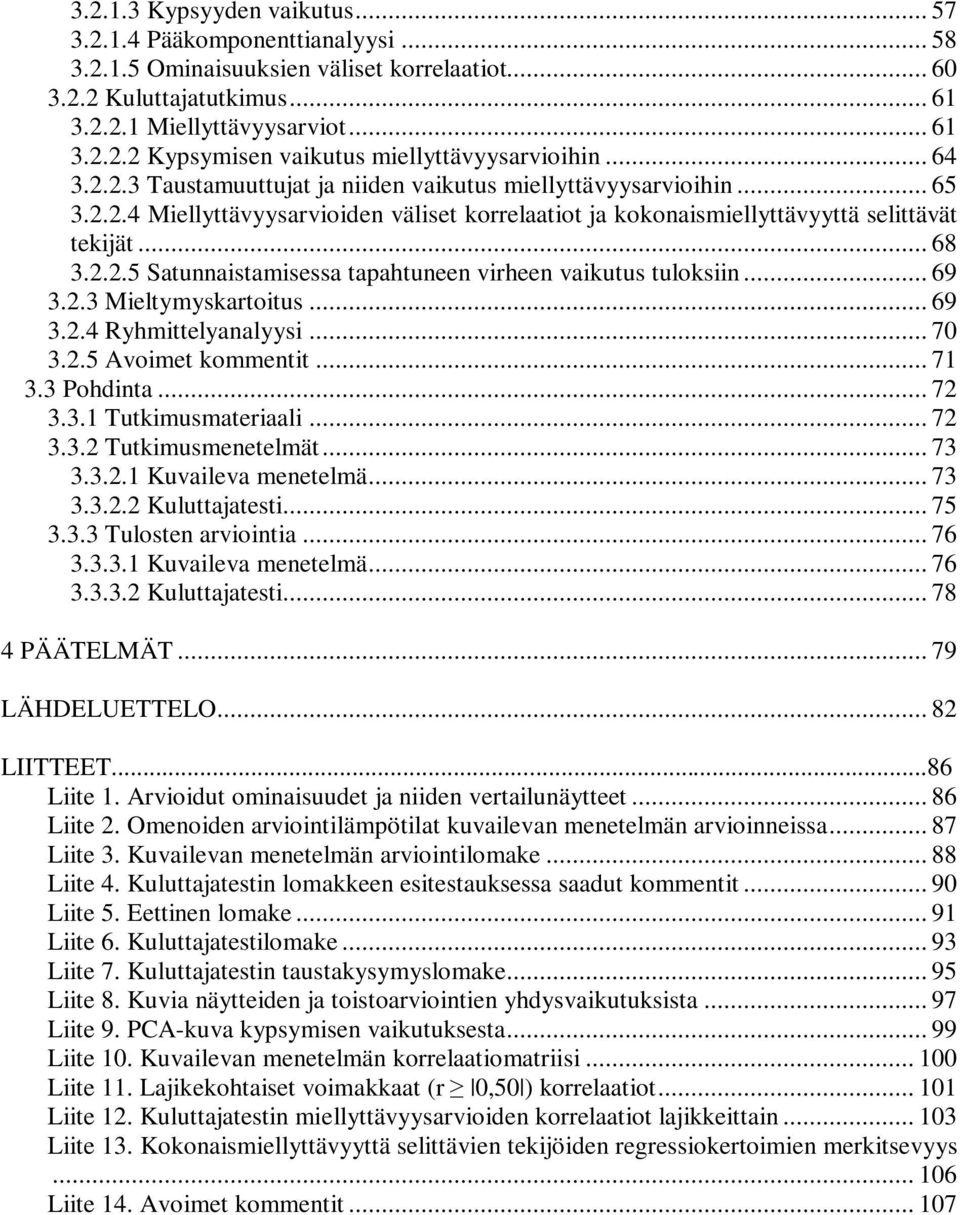 .. 69 3.2.3 Mieltymyskartoitus... 69 3.2.4 Ryhmittelyanalyysi... 70 3.2.5 Avoimet kommentit... 71 3.3 Pohdinta... 72 3.3.1 Tutkimusmateriaali... 72 3.3.2 Tutkimusmenetelmät... 73 3.3.2.1 Kuvaileva menetelmä.