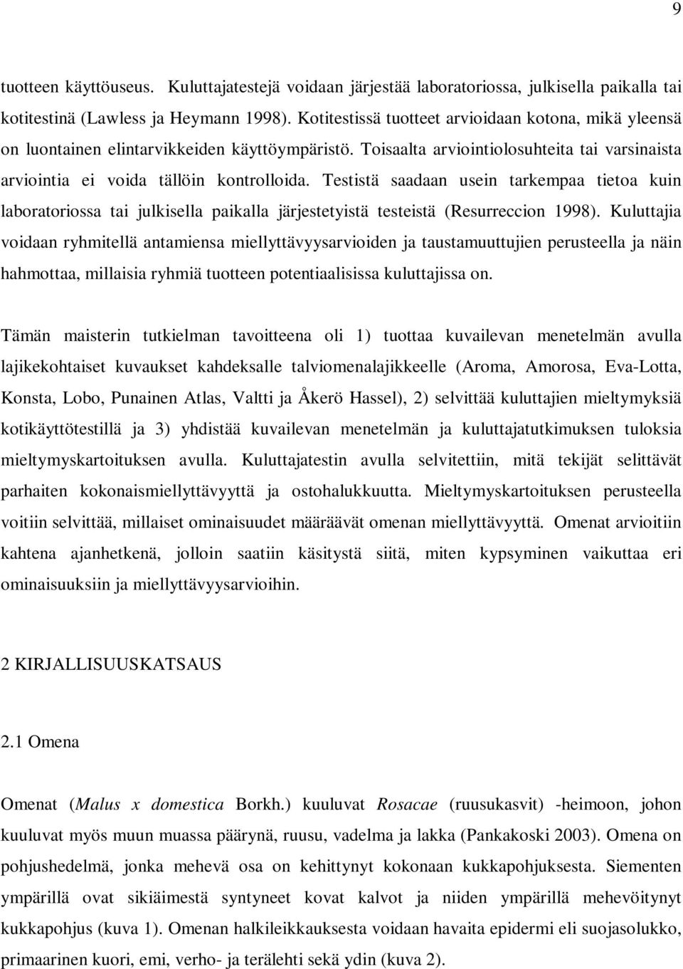 Testistä saadaan usein tarkempaa tietoa kuin laboratoriossa tai julkisella paikalla järjestetyistä testeistä (Resurreccion 1998).