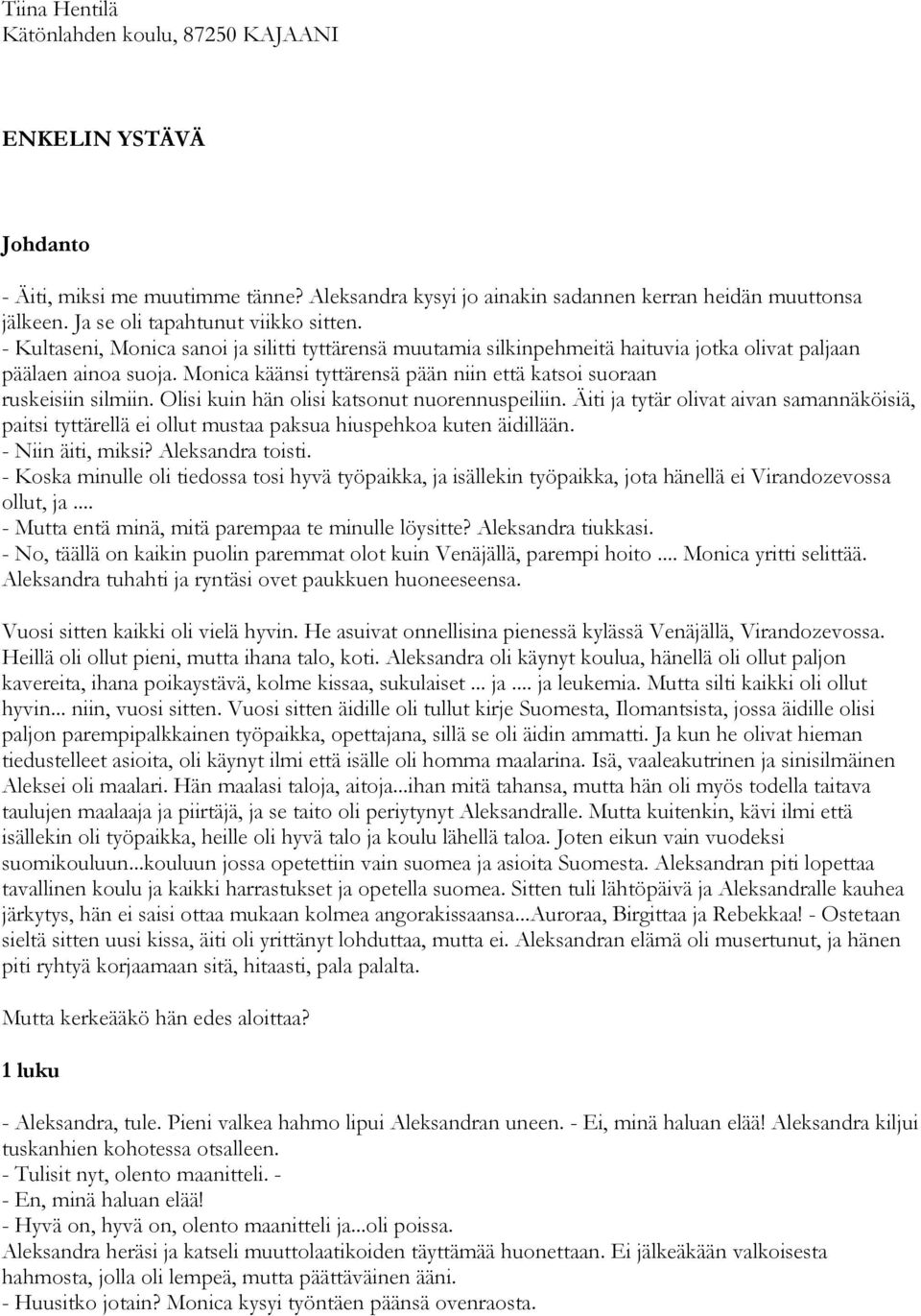 Monica käänsi tyttärensä pään niin että katsoi suoraan ruskeisiin silmiin. Olisi kuin hän olisi katsonut nuorennuspeiliin.