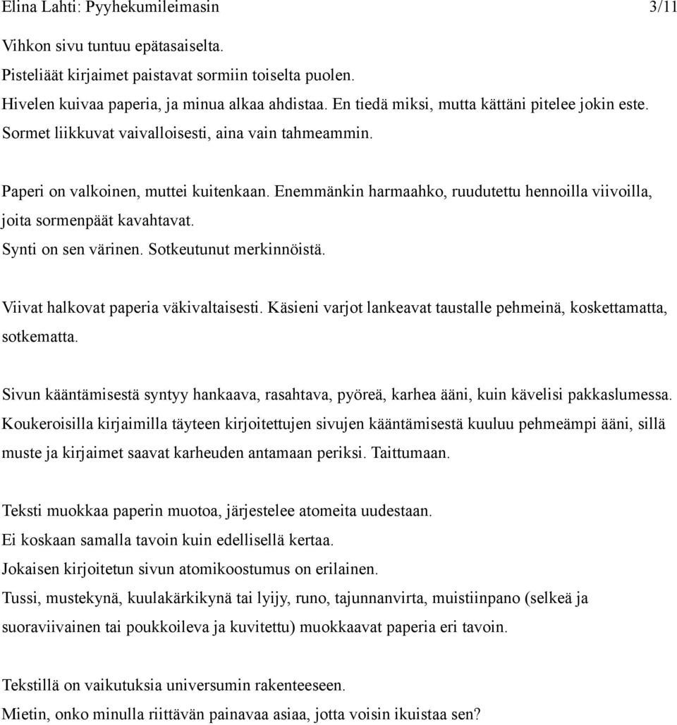 Enemmänkin harmaahko, ruudutettu hennoilla viivoilla, joita sormenpäät kavahtavat. Synti on sen värinen. Sotkeutunut merkinnöistä. Viivat halkovat paperia väkivaltaisesti.