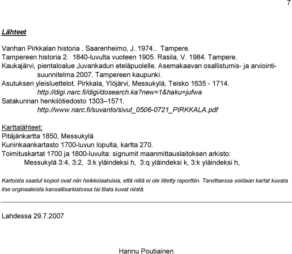 http://www.narc.fi/suvanto/sivut_0506-0721_pirkkala.pdf Karttalähteet: Pitäjänkartta 1850, Messukylä Kuninkaankartasto 1700-luvun lopulta, kartta 270.