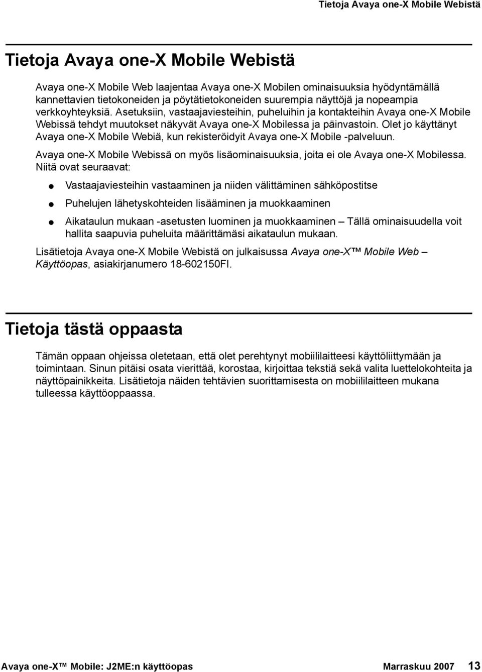 Olet jo käyttänyt Avaya one-x Mobile Webiä, kun rekisteröidyit Avaya one-x Mobile -palveluun. Avaya one-x Mobile Webissä on myös lisäominaisuuksia, joita ei ole Avaya one-x Mobilessa.