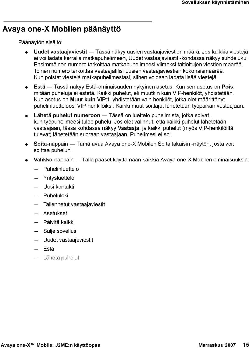 Toinen numero tarkoittaa vastaajatilisi uusien vastaajaviestien kokonaismäärää. Kun poistat viestejä matkapuhelimestasi, siihen voidaan ladata lisää viestejä.