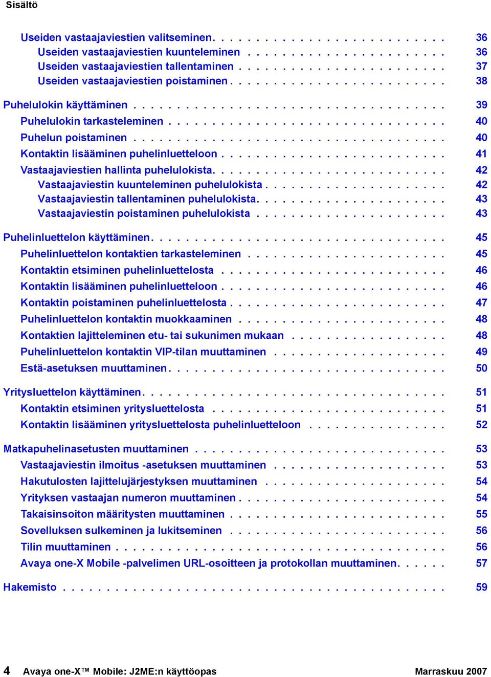 ............................... 40 Puhelun poistaminen.................................... 40 Kontaktin lisääminen puhelinluetteloon.......................... 41 Vastaajaviestien hallinta puhelulokista.