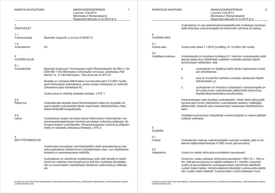 4 VUOKRA-AIKA 1.2 Vuokralainen XX 4.1 Vuokra-aika Vuokra-aika alkaa 1.1.2015 ja päättyy 31.12.2044 (30 vuotta). 2 VUOKRA-ALUE 2.