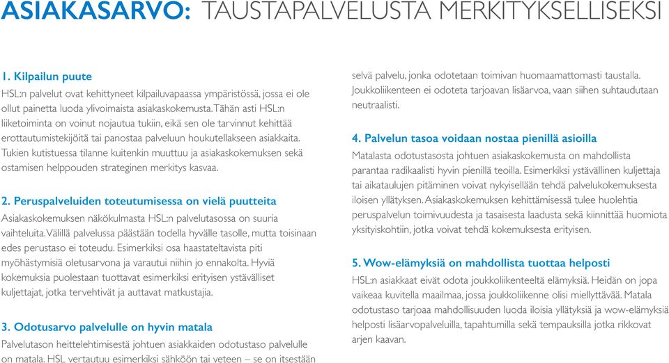 Tukien kutistuessa tilanne kuitenkin muuttuu ja asiakaskokemuksen sekä ostamisen helppouden strateginen merkitys kasvaa. 2.