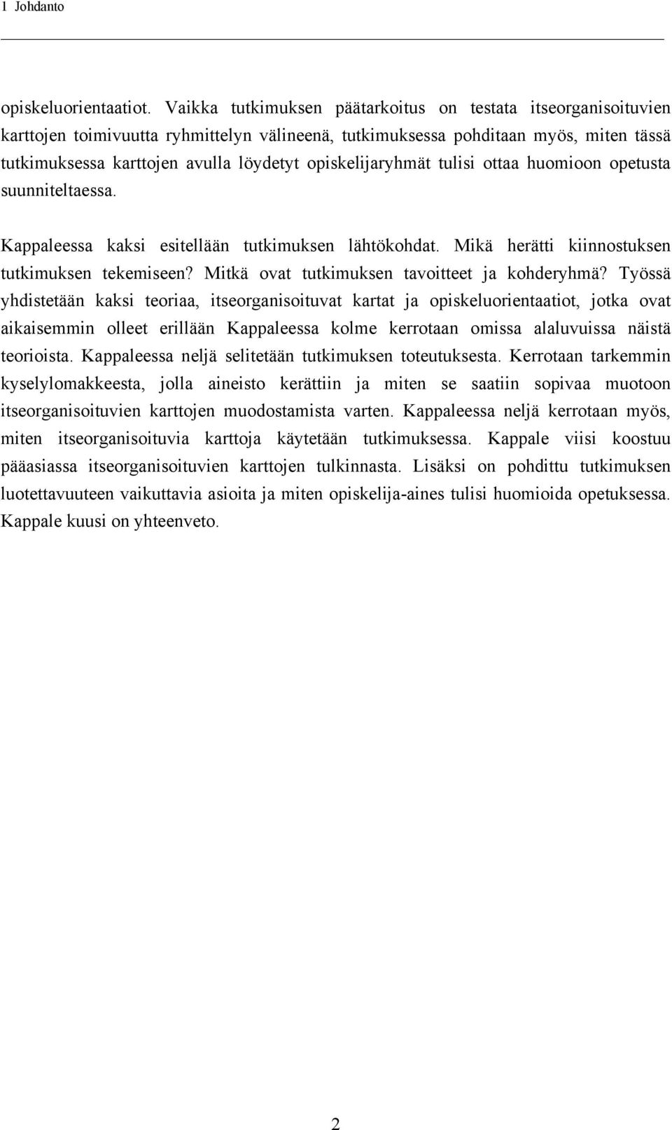 opiskelijaryhmät tulisi ottaa huomioon opetusta suunniteltaessa. Kappaleessa kaksi esitellään tutkimuksen lähtökohdat. Mikä herätti kiinnostuksen tutkimuksen tekemiseen?