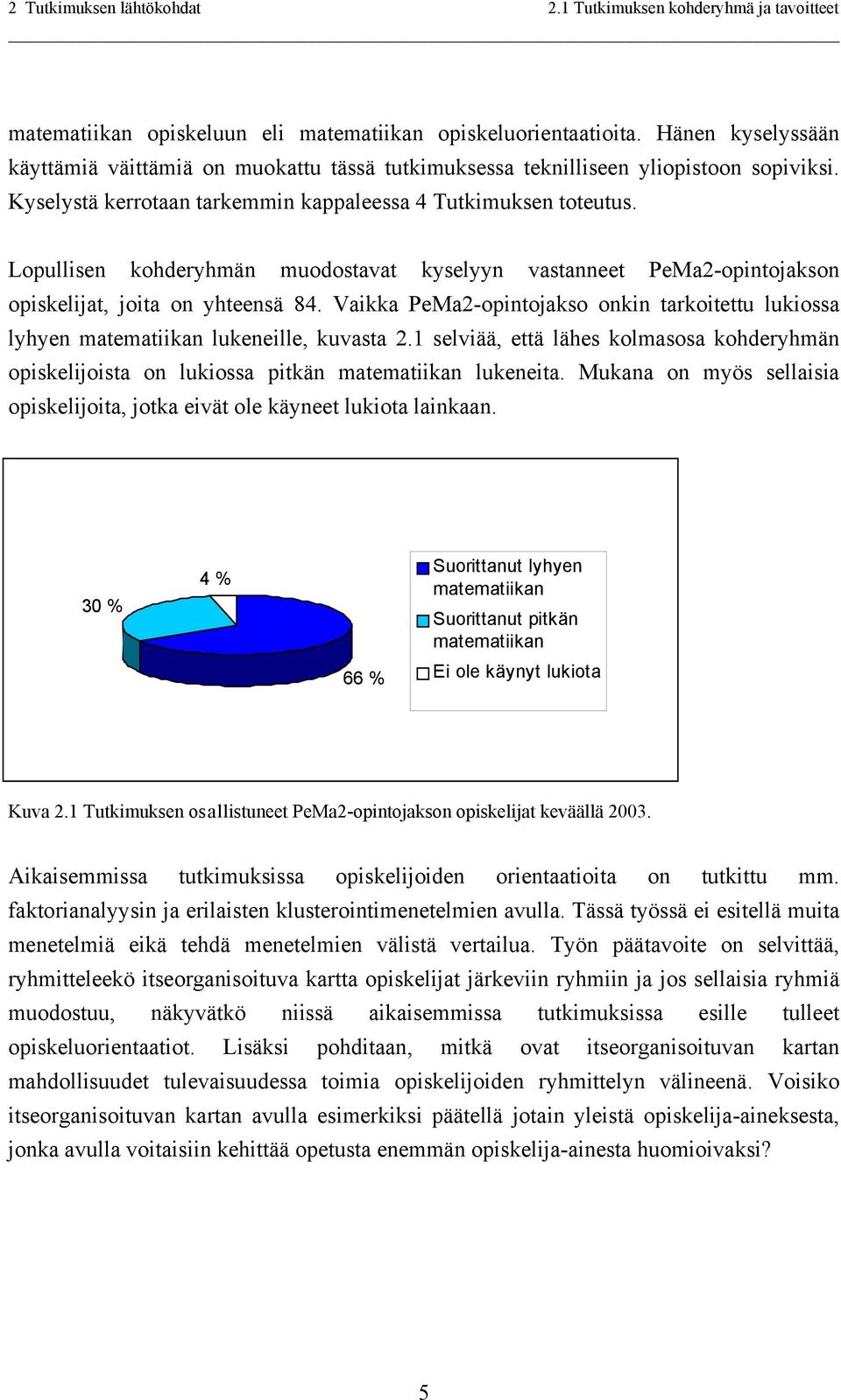 Lopullisen kohderyhmän muodostavat kyselyyn vastanneet PeMa2-opintojakson opiskelijat, joita on yhteensä 84.