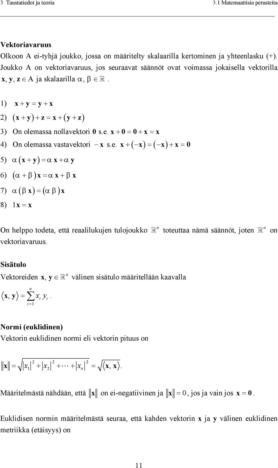 e. ( ) ( ) 5) α( x + y) = αx + αy 6) ( ) 7) α( β x) = ( αβ) 8) 1 x = α + β x = αx+ β x x x x x+ x = x + x = 0 On helppo todeta, että reaalilukujen tulojoukko vektoriavaruus.