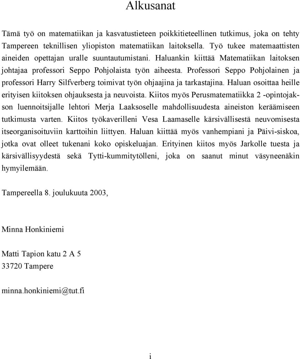 Professori Seppo Pohjolainen ja professori Harry Silfverberg toimivat työn ohjaajina ja tarkastajina. Haluan osoittaa heille erityisen kiitoksen ohjauksesta ja neuvoista.