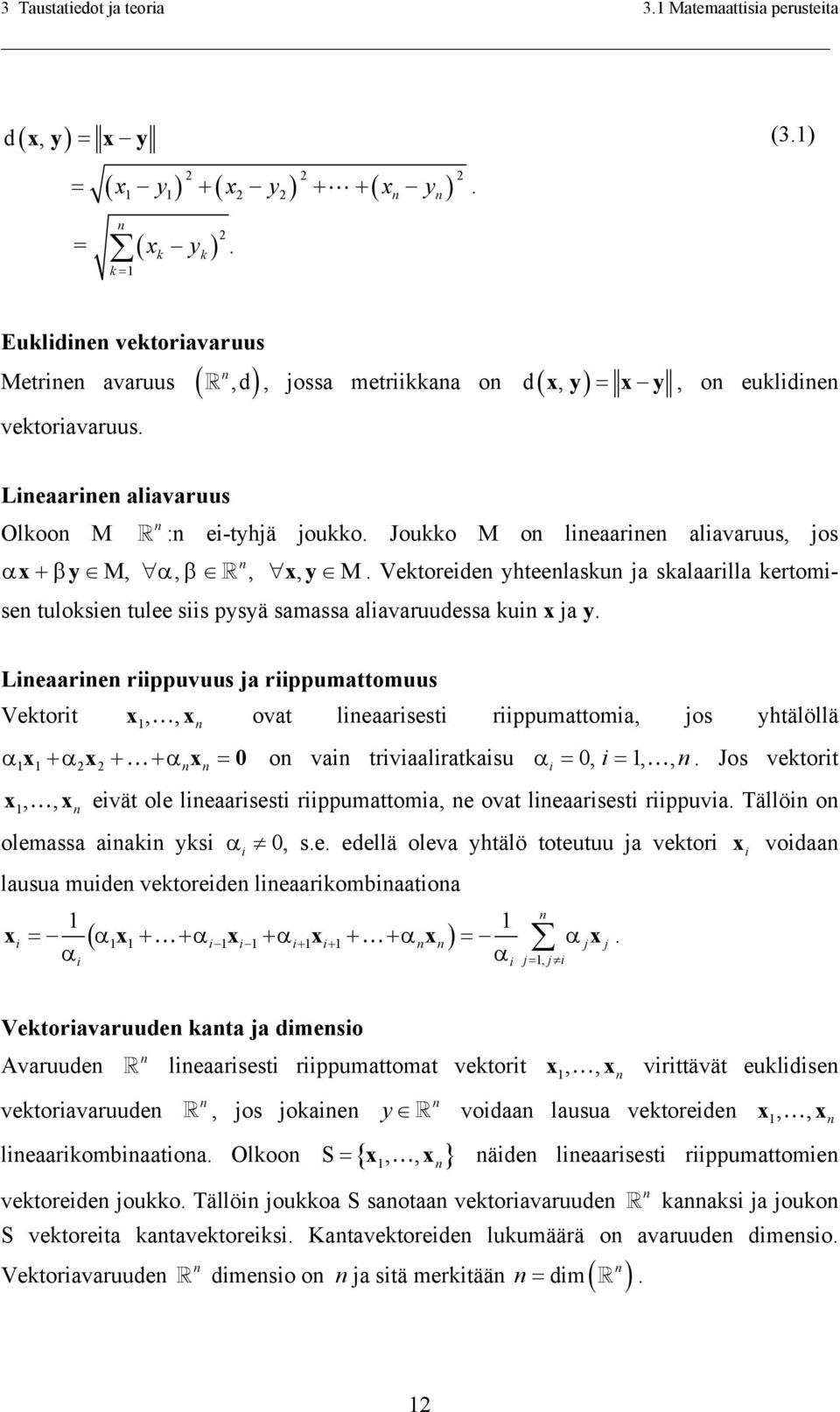 Joukko M on lineaarinen aliavaruus, jos n αx+ βy M, α, β, x, y M. Vektoreiden yhteenlaskun ja skalaarilla kertomisen tuloksien tulee siis pysyä samassa aliavaruudessa kuin x ja y.