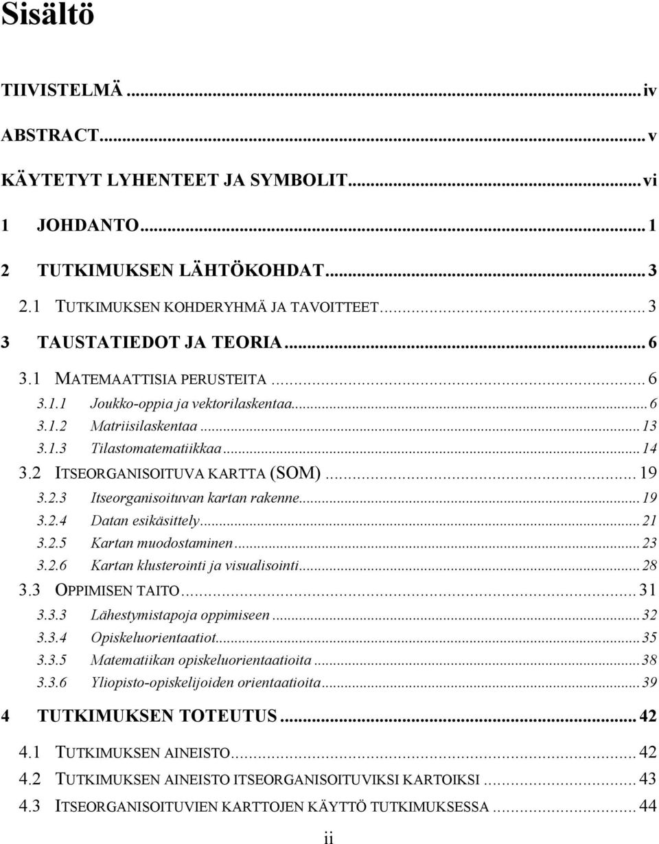 ..19 3.2.4 Datan esikäsittely...21 3.2.5 Kartan muodostaminen...23 3.2.6 Kartan klusterointi ja visualisointi...28 3.3 OPPIMISEN TAITO...31 3.3.3 Lähestymistapoja oppimiseen...32 3.3.4 Opiskeluorientaatiot.