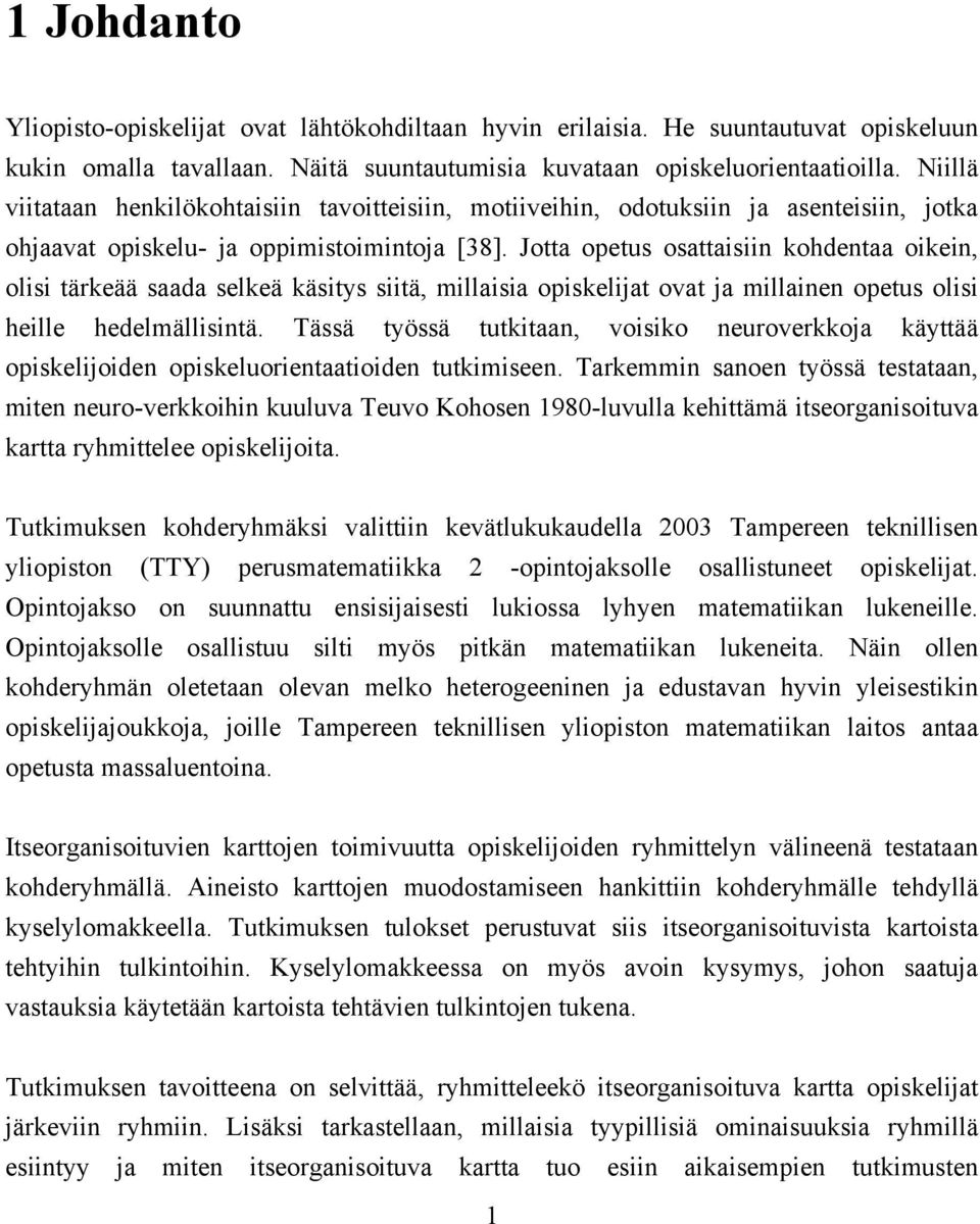 Jotta opetus osattaisiin kohdentaa oikein, olisi tärkeää saada selkeä käsitys siitä, millaisia opiskelijat ovat ja millainen opetus olisi heille hedelmällisintä.