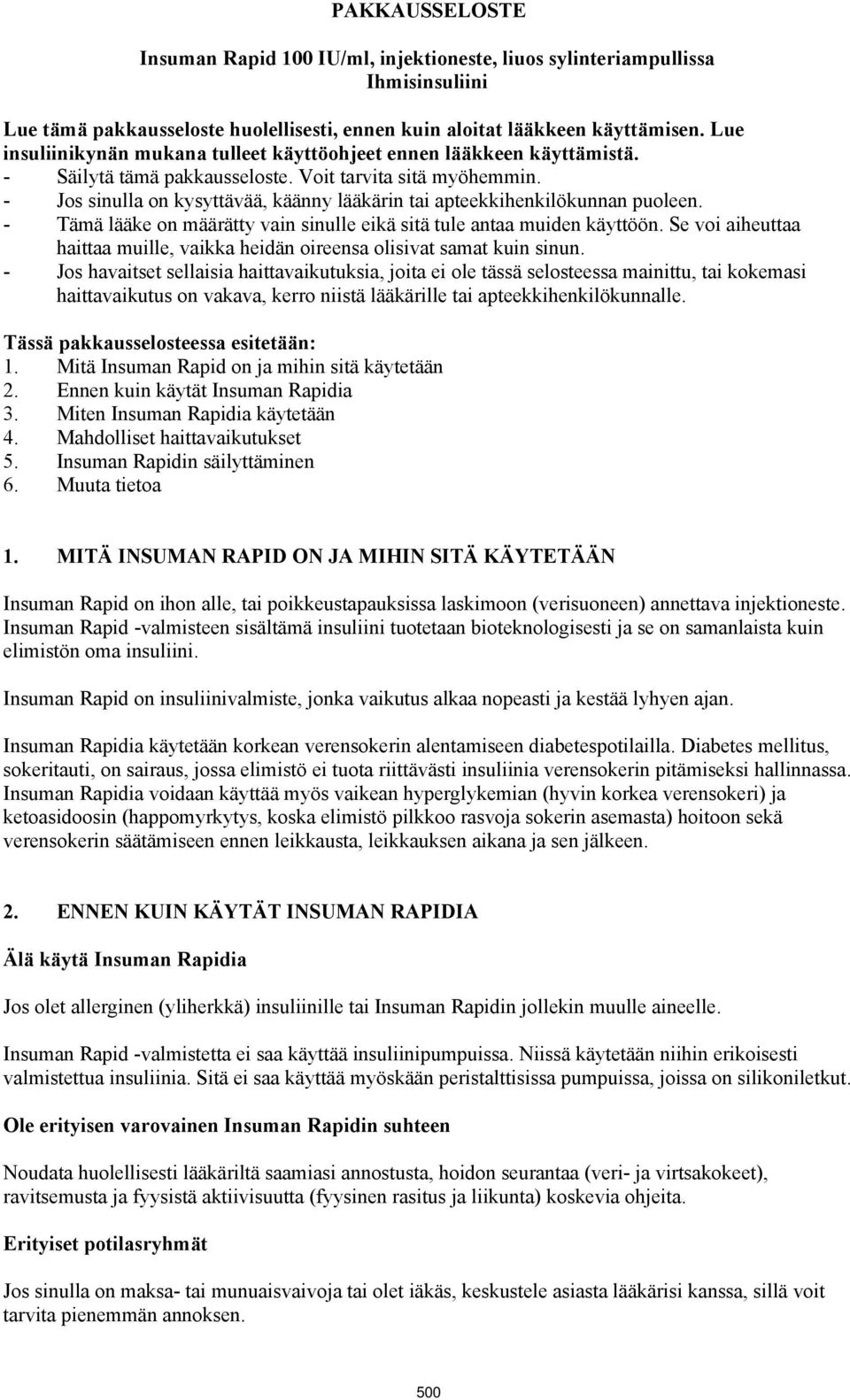 - Jos sinulla on kysyttävää, käänny lääkärin tai apteekkihenkilökunnan puoleen. - Tämä lääke on määrätty vain sinulle eikä sitä tule antaa muiden käyttöön.