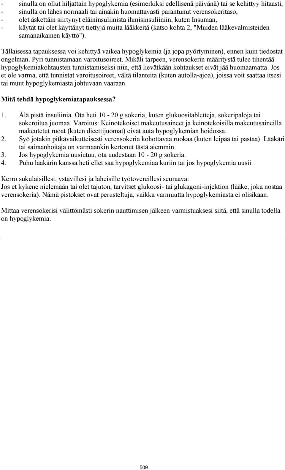 Tällaisessa tapauksessa voi kehittyä vaikea hypoglykemia (ja jopa pyörtyminen), ennen kuin tiedostat ongelman. Pyri tunnistamaan varoitusoireet.