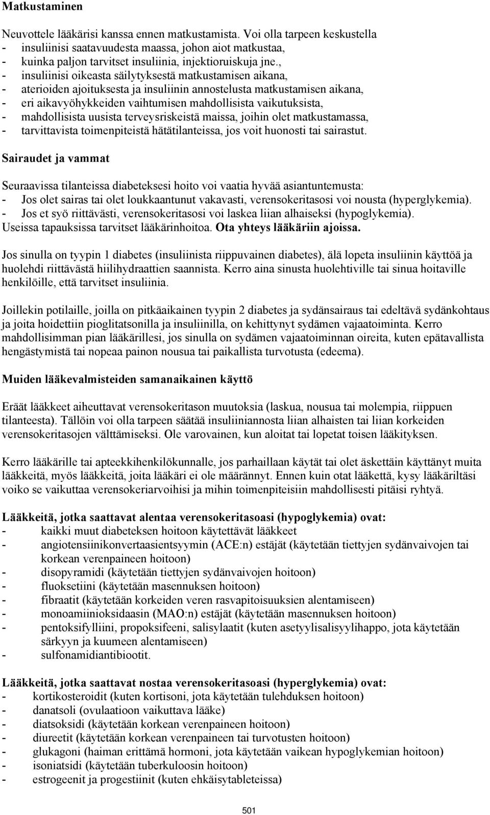 , - insuliinisi oikeasta säilytyksestä matkustamisen aikana, - aterioiden ajoituksesta ja insuliinin annostelusta matkustamisen aikana, - eri aikavyöhykkeiden vaihtumisen mahdollisista vaikutuksista,