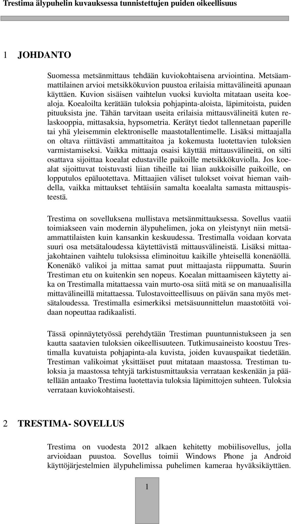 Tähän tarvitaan useita erilaisia mittausvälineitä kuten relaskooppia, mittasaksia, hypsometria. Kerätyt tiedot tallennetaan paperille tai yhä yleisemmin elektroniselle maastotallentimelle.