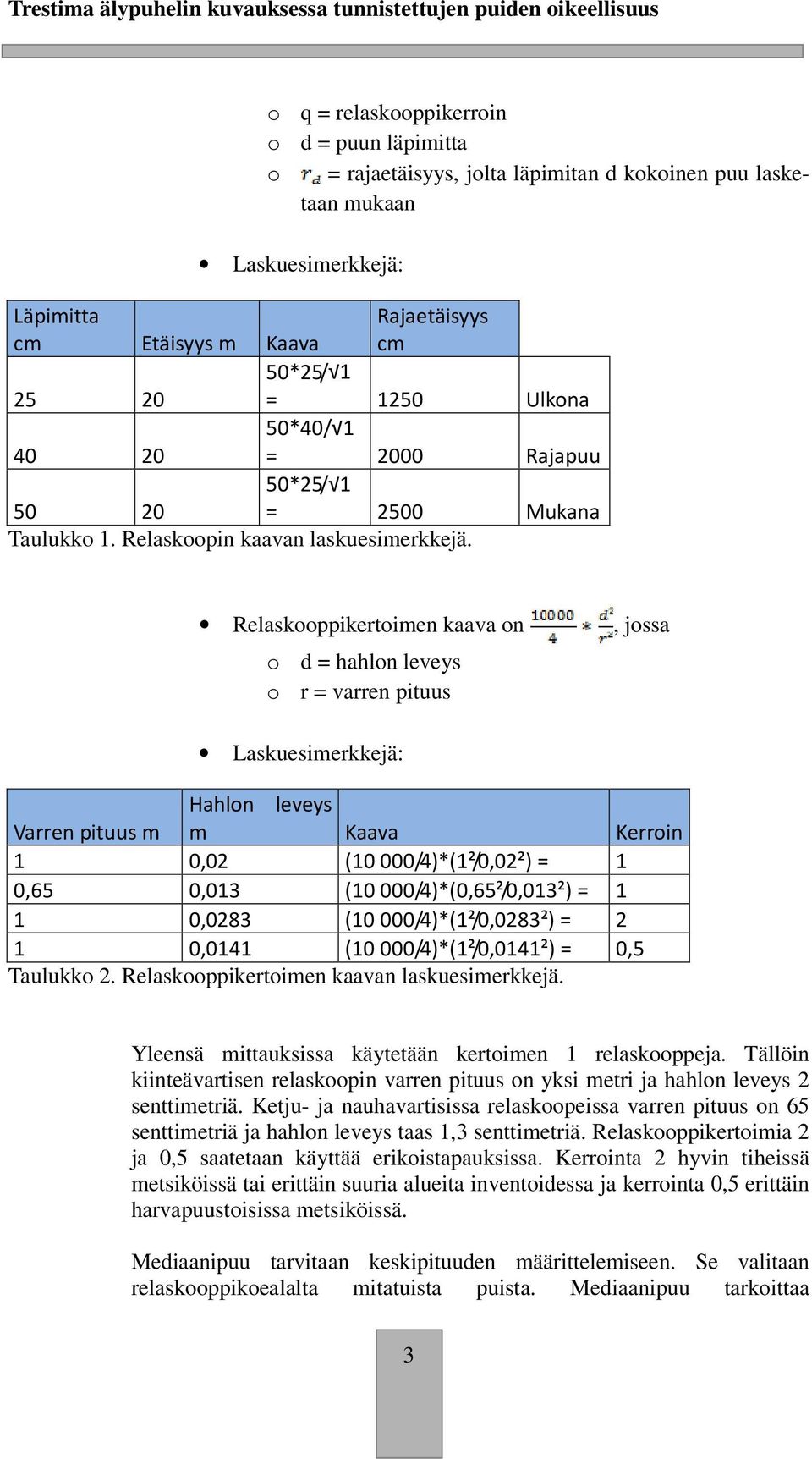 Relaskooppikertoimen kaava on, jossa o d = hahlon leveys o r = varren pituus Laskuesimerkkejä: Varren pituus m Hahlon leveys m Kaava Kerroin 1 0,02 (10000/4)*(1²/0,02²) = 1 0,65 0,013