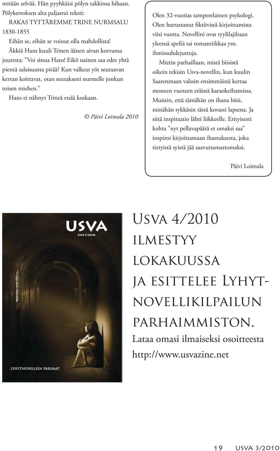 Kun valkeat yöt seuraavan kerran koittavat, otan seurakseni nurmelle jonkun toisen miehen. Hans ei nähnyt Trineä enää koskaan. Päivi Loimala 2010 Olen 32-vuotias tamperelainen psykologi.