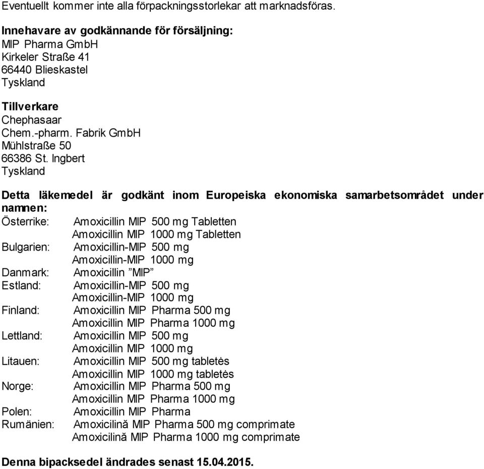 Ingbert Tyskland Detta läkemedel är godkänt inom Europeiska ekonomiska samarbetsområdet under namnen: Österrike: Amoxicillin MIP 500 mg Tabletten Amoxicillin MIP 1000 mg Tabletten Bulgarien: