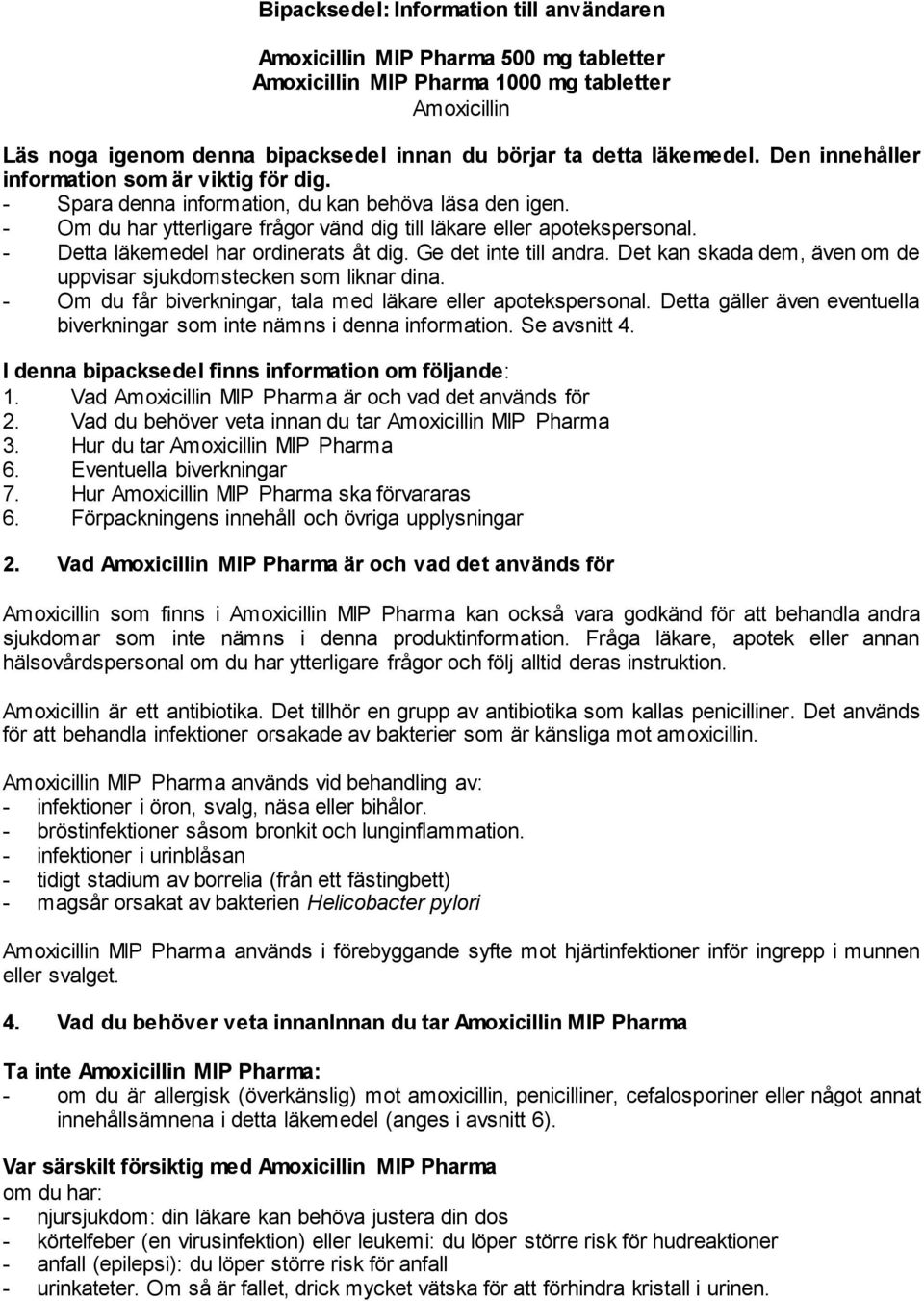 - Detta läkemedel har ordinerats åt dig. Ge det inte till andra. Det kan skada dem, även om de uppvisar sjukdomstecken som liknar dina. - Om du får biverkningar, tala med läkare eller apotekspersonal.