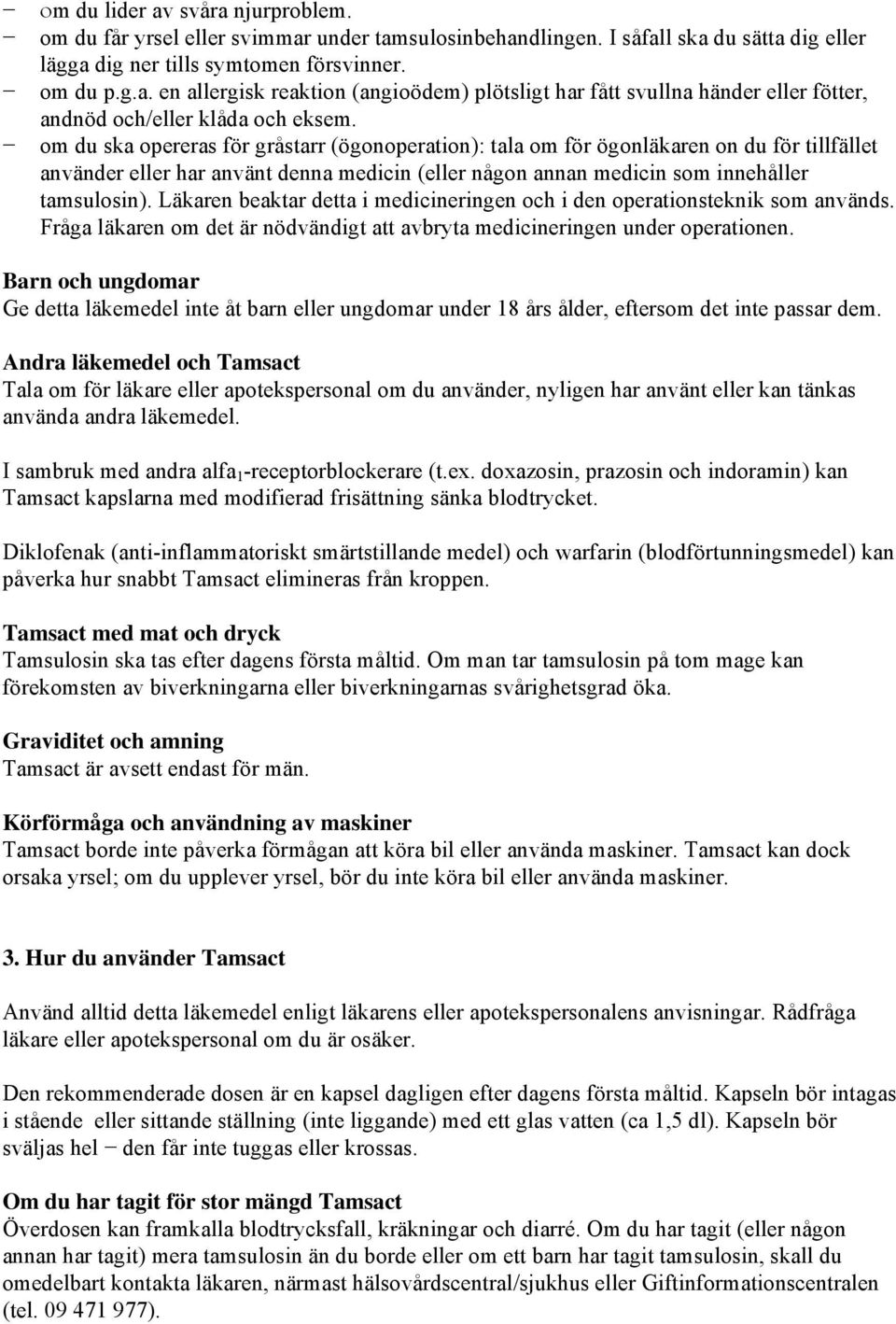 Läkaren beaktar detta i medicineringen och i den operationsteknik som används. Fråga läkaren om det är nödvändigt att avbryta medicineringen under operationen.