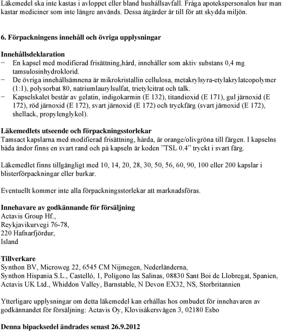 De övriga innehållsämnena är mikrokristallin cellulosa, metakrylsyra-etylakrylatcopolymer (1:1), polysorbat 80, natriumlaurylsulfat, trietylcitrat och talk.