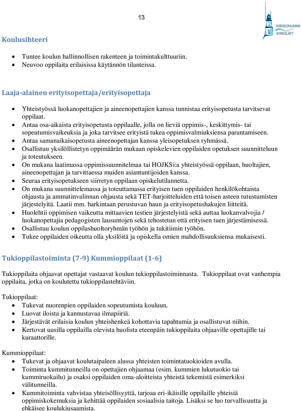 Antaa osa-aikaista erityisopetusta oppilaalle, jolla on lieviä oppimis-, keskittymis- tai sopeutumisvaikeuksia ja joka tarvitsee erityistä tukea oppimisvalmiuksiensa parantamiseen.