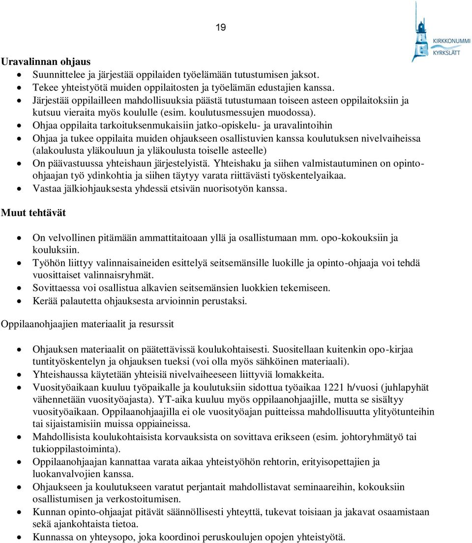 Ohjaa oppilaita tarkoituksenmukaisiin jatko-opiskelu- ja uravalintoihin Ohjaa ja tukee oppilaita muiden ohjaukseen osallistuvien kanssa koulutuksen nivelvaiheissa (alakoulusta yläkouluun ja