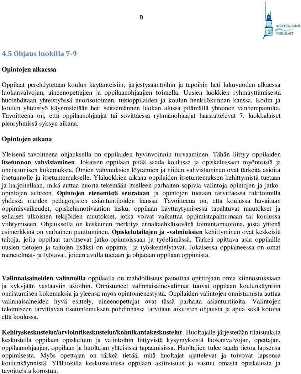 Kodin ja koulun yhteistyö käynnistetään heti seitsemännen luokan alussa pitämällä yhteinen vanhempainilta. Tavoitteena on, että oppilaanohjaajat tai sovittaessa ryhmänohjaajat haastattelevat 7.