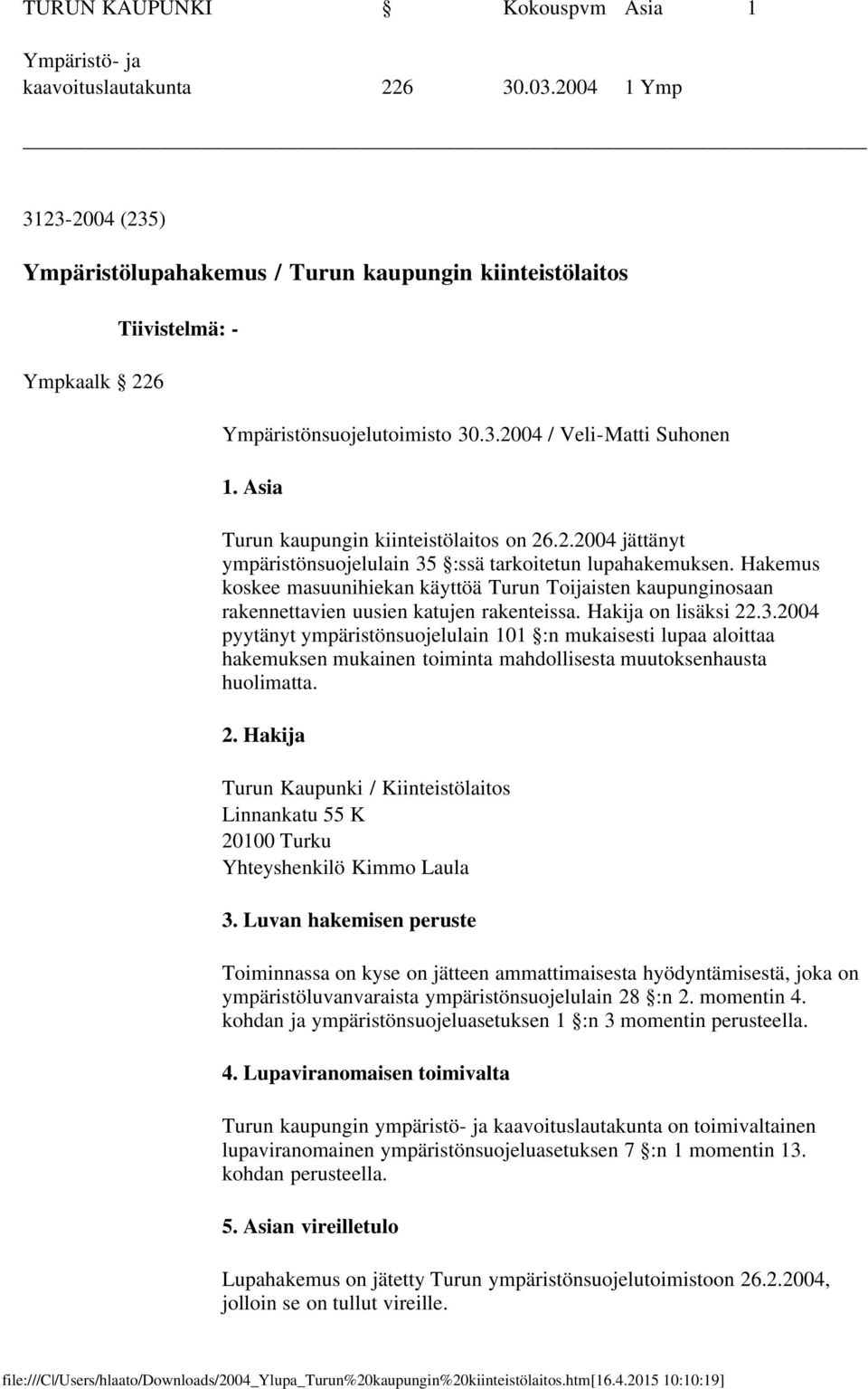 Asia Turun kaupungin kiinteistölaitos on 26.2.2004 jättänyt ympäristönsuojelulain 35 :ssä tarkoitetun lupahakemuksen.