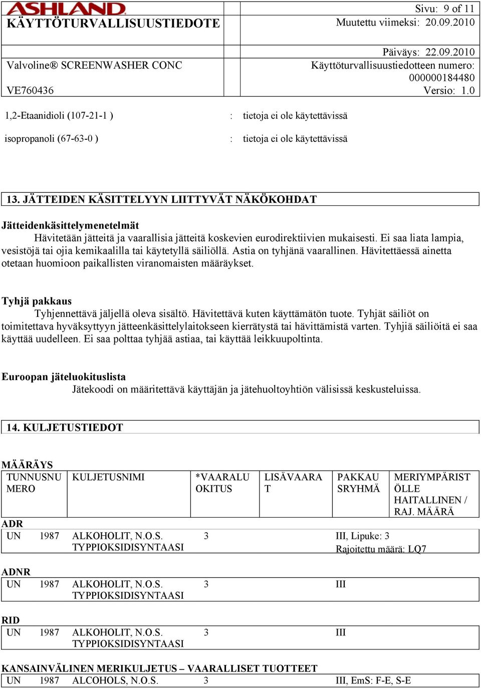 Ei saa liata lampia, vesistöjä tai ojia kemikaalilla tai käytetyllä säiliöllä. Astia on tyhjänä vaarallinen. Hävitettäessä ainetta otetaan huomioon paikallisten viranomaisten määräykset.