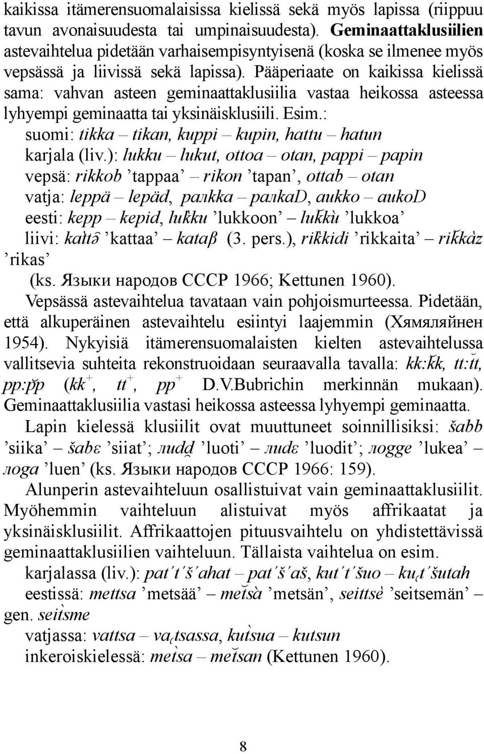 Pääperiaate on kaikissa kielissä sama: vahvan asteen geminaattaklusiilia vastaa heikossa asteessa lyhyempi geminaatta tai yksinäisklusiili. Esim.