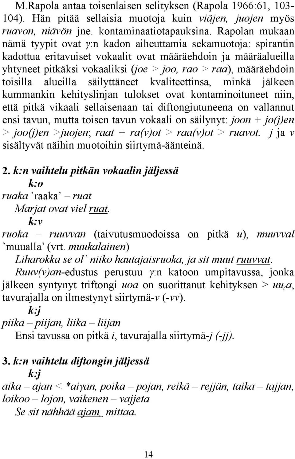 määräehdoin toisilla alueilla säilyttäneet kvaliteettinsa, minkä jälkeen kummankin kehityslinjan tulokset ovat kontaminoituneet niin, että pitkä vikaali sellaisenaan tai diftongiutuneena on vallannut