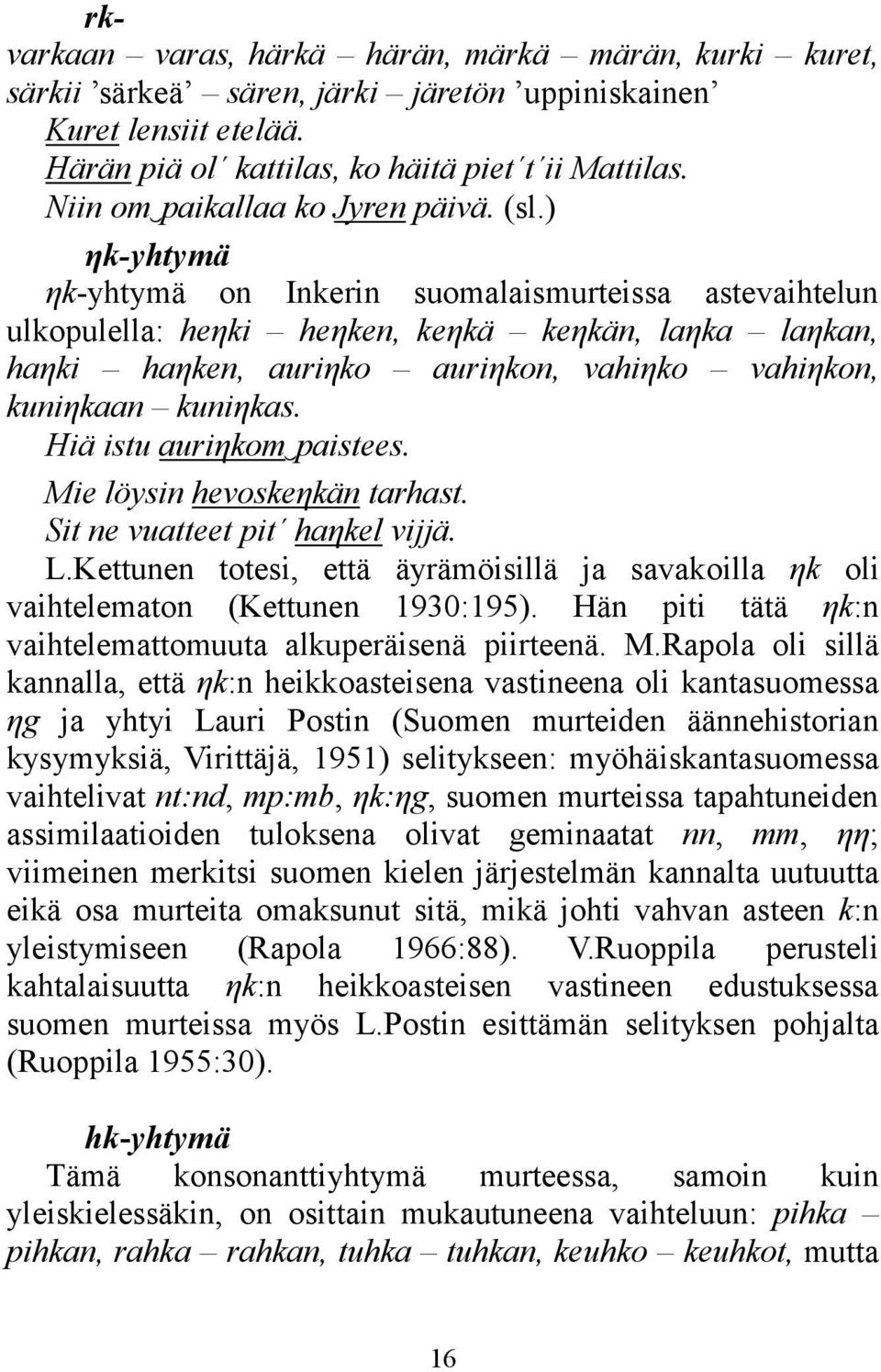 ) ηk-yhtymä ηk-yhtymä on Inkerin suomalaismurteissa astevaihtelun ulkopulella: heηki heηken, keηkä keηkän, laηka laηkan, haηki haηken, auriηko auriηkon, vahiηko vahiηkon, kuniηkaan kuniηkas.